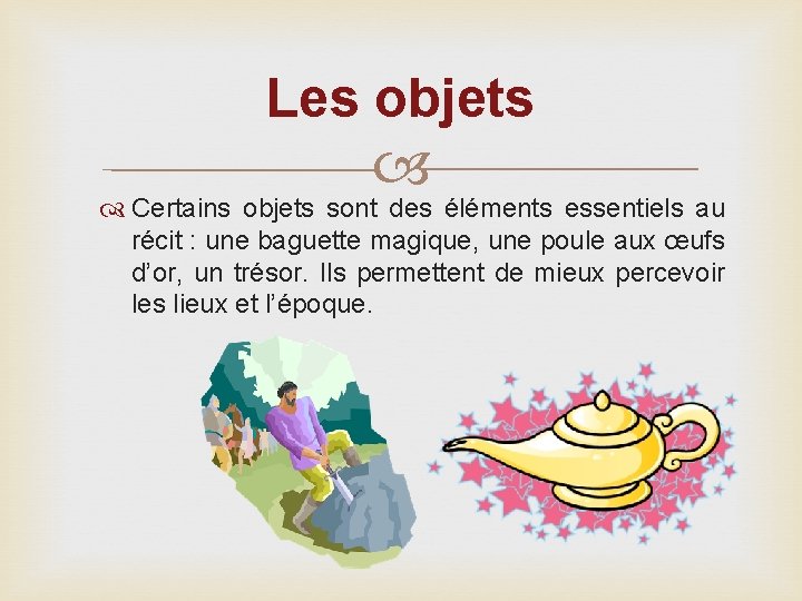 Les objets Certains objets sont des éléments essentiels au récit : une baguette magique,