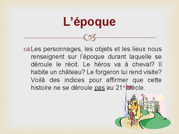 L’époque Les personnages, les objets et les lieux nous renseignent sur l’époque durant laquelle