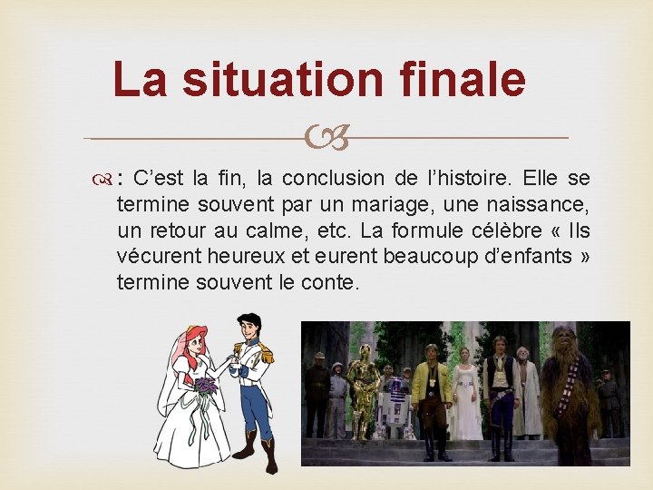 La situation finale : C’est la fin, la conclusion de l’histoire. Elle se termine