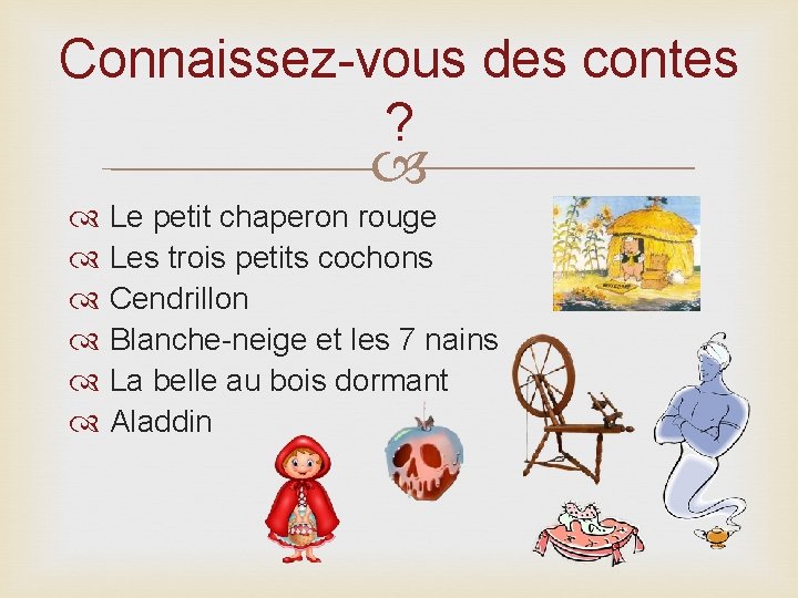 Connaissez-vous des contes ? Le petit chaperon rouge Les trois petits cochons Cendrillon Blanche-neige