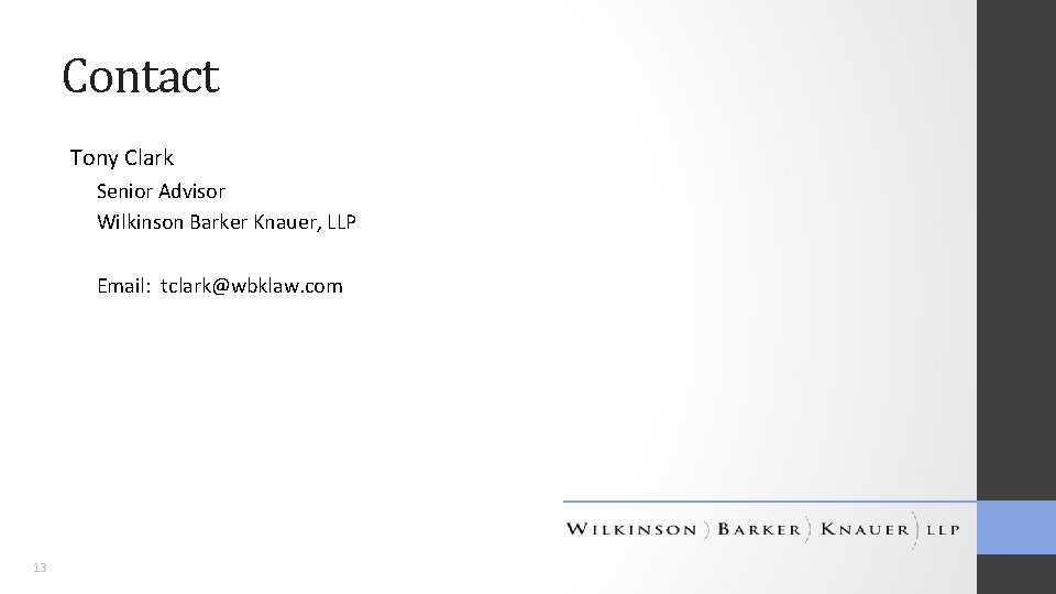 Contact Tony Clark Senior Advisor Wilkinson Barker Knauer, LLP Email: tclark@wbklaw. com 13 