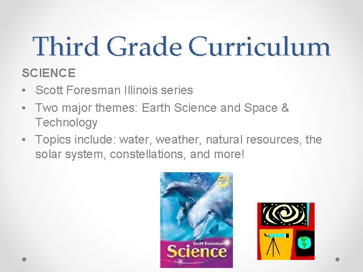 Third Grade Curriculum SCIENCE • Scott Foresman Illinois series • Two major themes: Earth