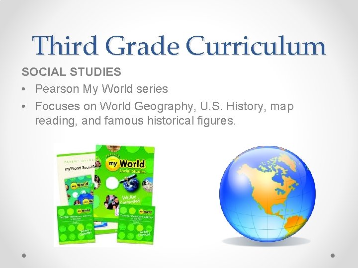 Third Grade Curriculum SOCIAL STUDIES • Pearson My World series • Focuses on World