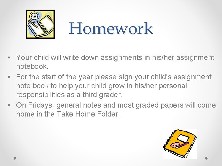 Homework • Your child will write down assignments in his/her assignment notebook. • For