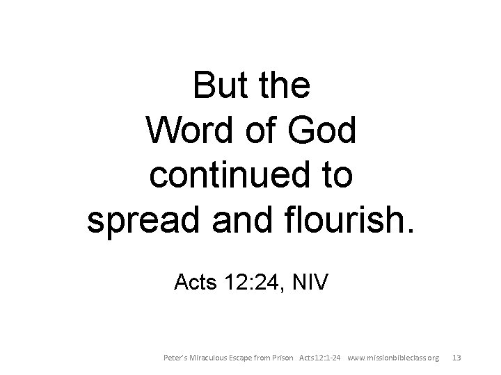 But the Word of God continued to spread and flourish. Acts 12: 24, NIV