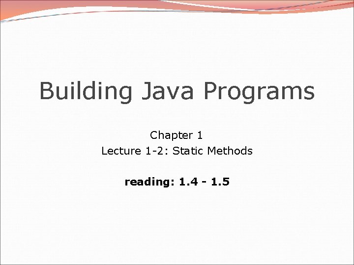Building Java Programs Chapter 1 Lecture 1 -2: Static Methods reading: 1. 4 -