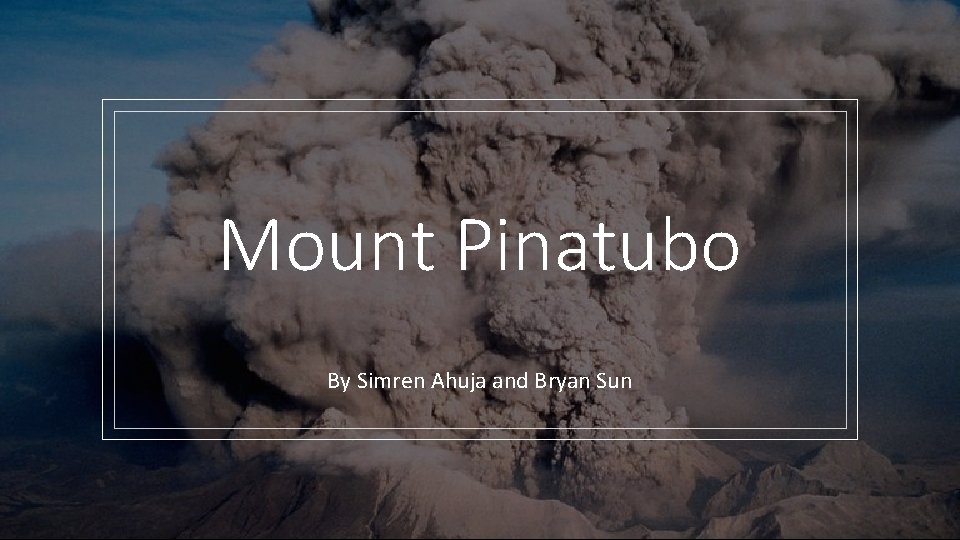Mount Pinatubo By Simren Ahuja and Bryan Sun 