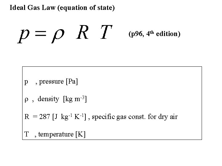 Ideal Gas Law (equation of state) (p 96, 4 th edition) p , pressure