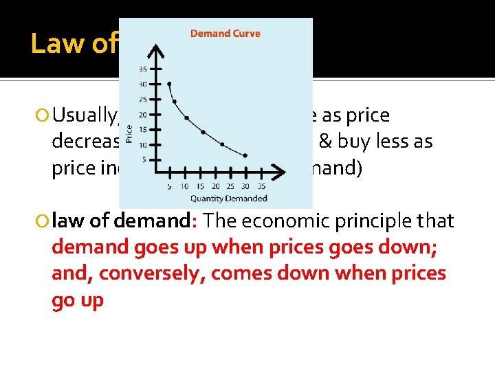 Law of Demand Usually, consumers buy more as price decreases (increase demand) & buy