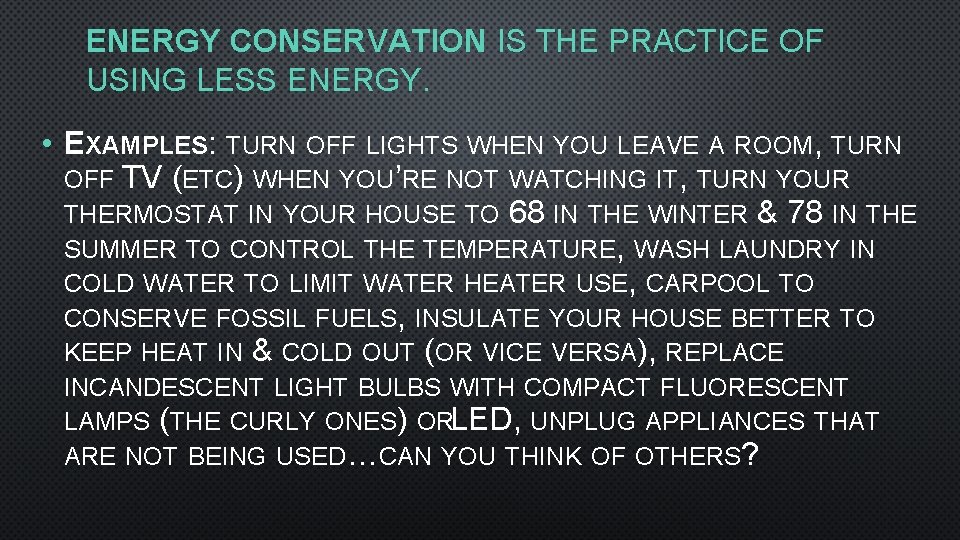 ENERGY CONSERVATION IS THE PRACTICE OF USING LESS ENERGY. • EXAMPLES: TURN OFF LIGHTS