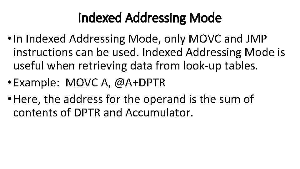 Indexed Addressing Mode • In Indexed Addressing Mode, only MOVC and JMP instructions can