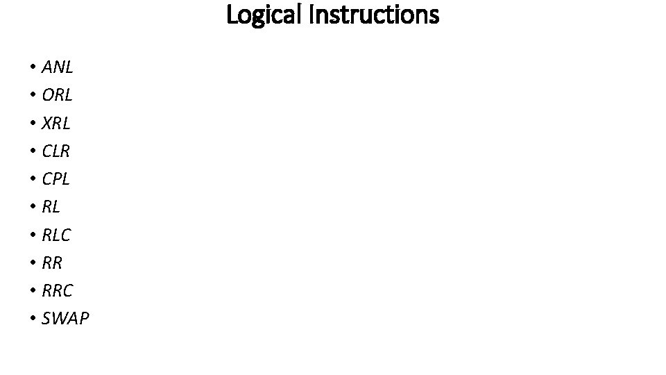 Logical Instructions • ANL • ORL • XRL • CLR • CPL • RLC