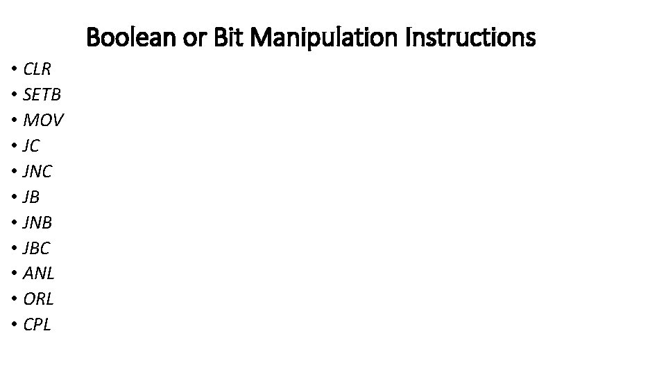 Boolean or Bit Manipulation Instructions • CLR • SETB • MOV • JC •