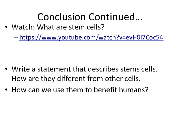 Conclusion Continued… • Watch: What are stem cells? – https: //www. youtube. com/watch? v=ev.