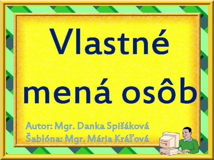 Vlastné mená osôb Autor: Mgr. Danka Spišáková Šablóna: Mgr. Mária Kráľová 