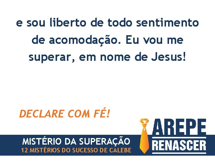 e sou liberto de todo sentimento de acomodação. Eu vou me superar, em nome