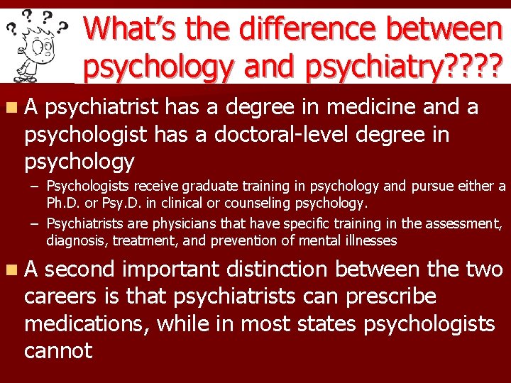 What’s the difference between psychology and psychiatry? ? n. A psychiatrist has a degree