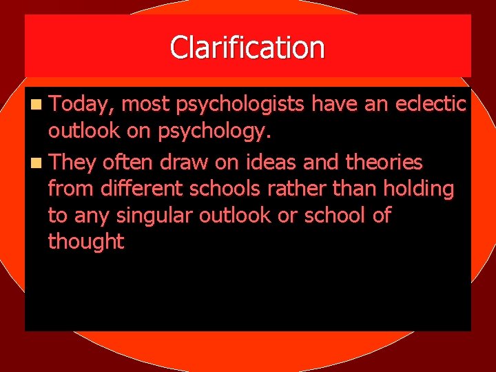 Clarification n Today, most psychologists have an eclectic outlook on psychology. n They often
