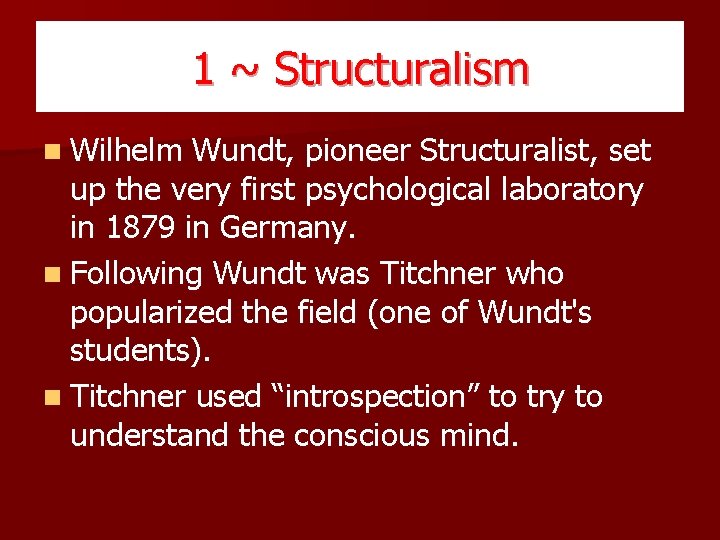 1 ~ Structuralism n Wilhelm Wundt, pioneer Structuralist, set up the very first psychological