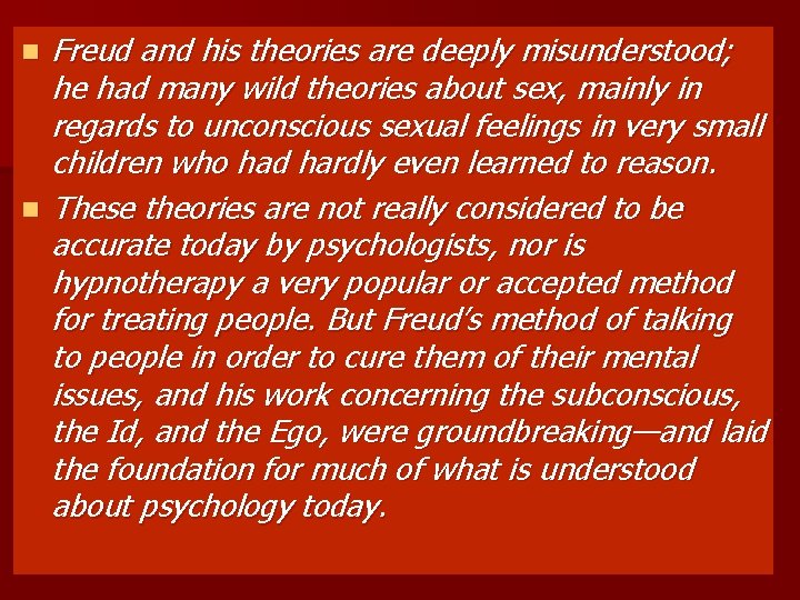 n n Freud and his theories are deeply misunderstood; he had many wild theories