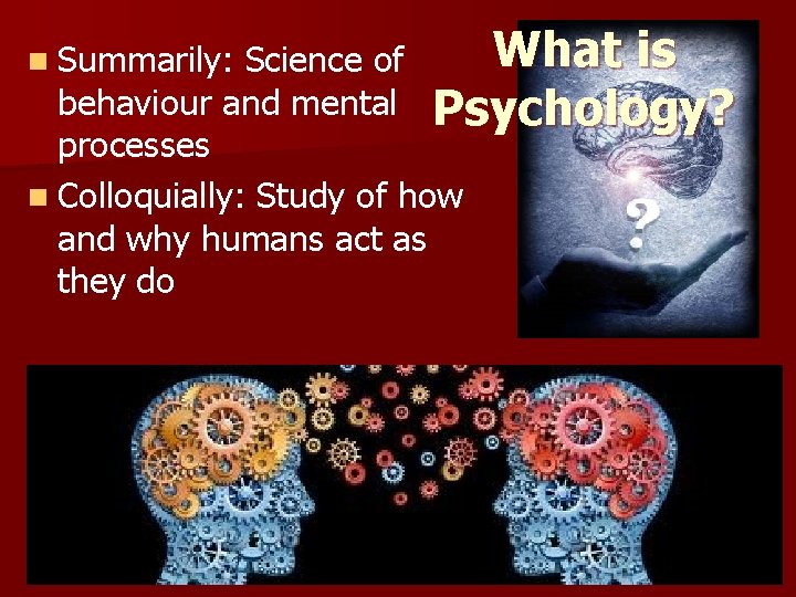 What is Science of behaviour and mental Psychology? processes n Colloquially: Study of how