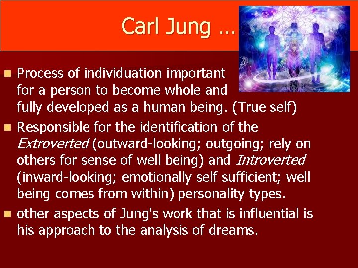 Carl Jung … Process of individuation important for a person to become whole and