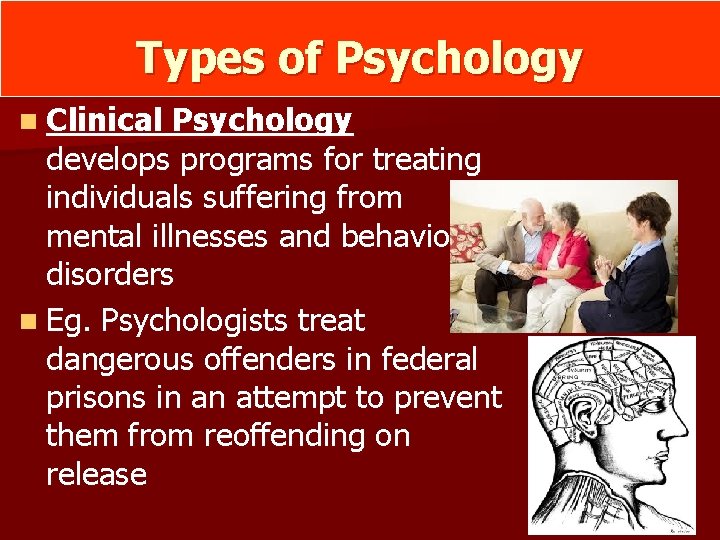 Types of Psychology n Clinical Psychology develops programs for treating individuals suffering from mental