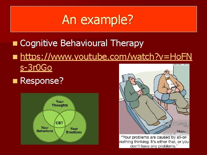An example? n Cognitive Behavioural Therapy n https: //www. youtube. com/watch? v=Ho. FN s-3