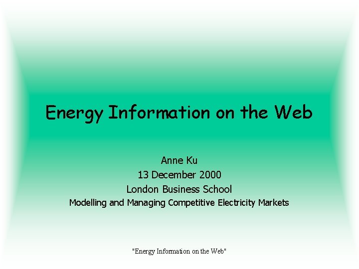 Energy Information on the Web Anne Ku 13 December 2000 London Business School Modelling