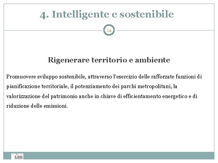 4. Intelligente e sostenibile 14 Rigenerare territorio e ambiente Promuovere sviluppo sostenibile, attraverso l’esercizio