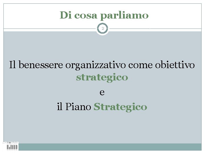 Di cosa parliamo 2 Il benessere organizzativo come obiettivo strategico e il Piano Strategico
