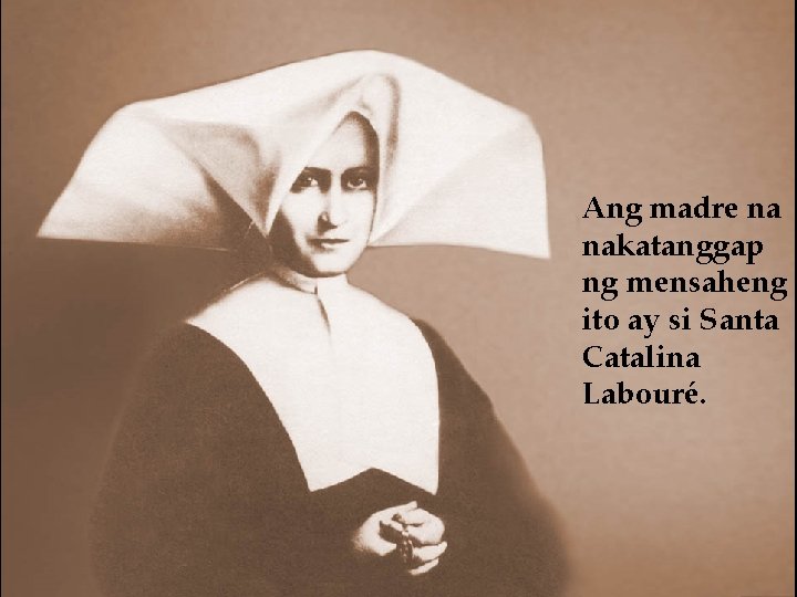 Ang madre na nakatanggap ng mensaheng ito ay si Santa Catalina Labouré. 