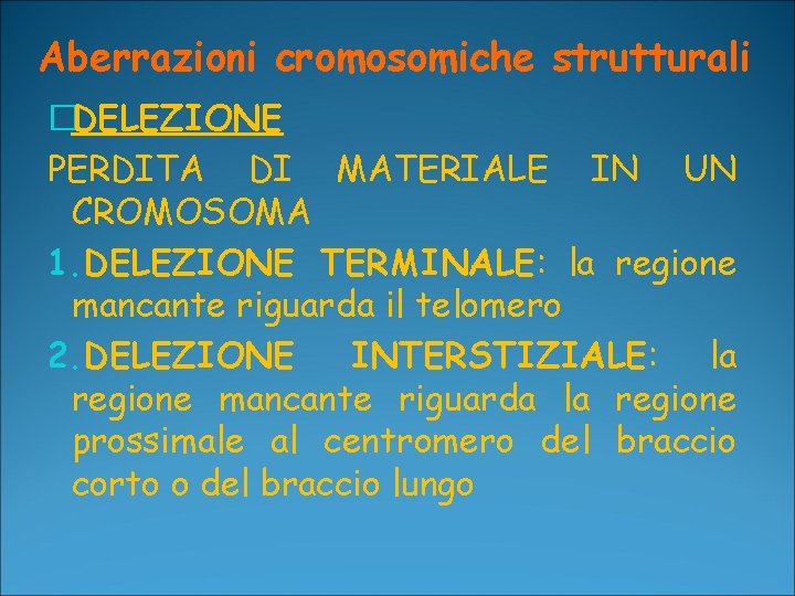 Aberrazioni cromosomiche strutturali �DELEZIONE PERDITA DI MATERIALE IN UN CROMOSOMA 1. DELEZIONE TERMINALE: la