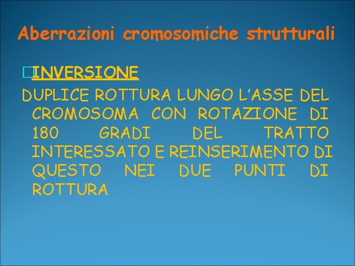 Aberrazioni cromosomiche strutturali �INVERSIONE DUPLICE ROTTURA LUNGO L’ASSE DEL CROMOSOMA CON ROTAZIONE DI 180