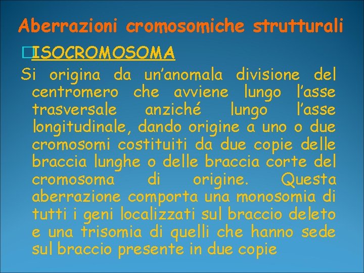 Aberrazioni cromosomiche strutturali �ISOCROMOSOMA Si origina da un’anomala divisione del centromero che avviene lungo