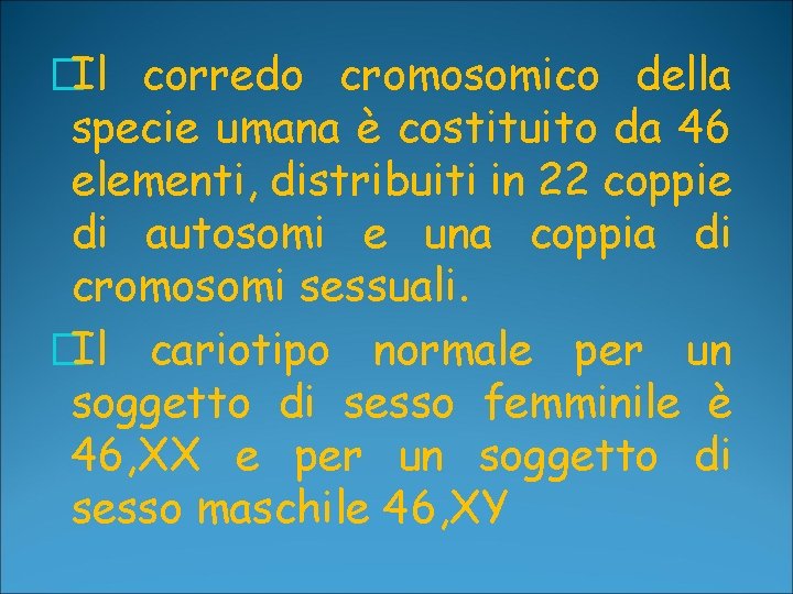 �Il corredo cromosomico della specie umana è costituito da 46 elementi, distribuiti in 22