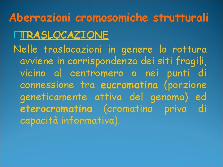 Aberrazioni cromosomiche strutturali �TRASLOCAZIONE Nelle traslocazioni in genere la rottura avviene in corrispondenza dei