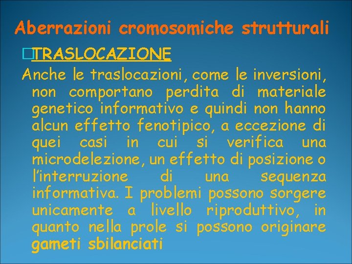 Aberrazioni cromosomiche strutturali �TRASLOCAZIONE Anche le traslocazioni, come le inversioni, non comportano perdita di