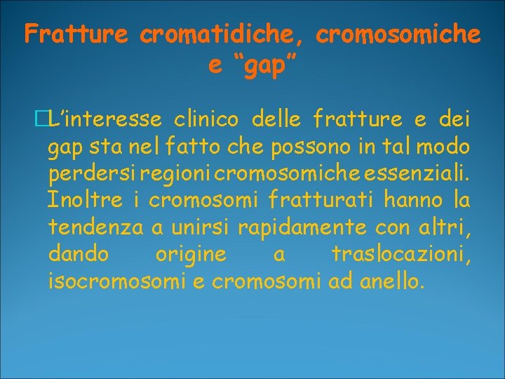 Fratture cromatidiche, cromosomiche e “gap” �L’interesse clinico delle fratture e dei gap sta nel