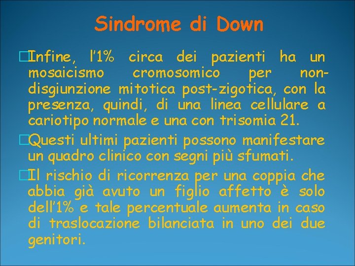 Sindrome di Down �Infine, l’ 1% circa dei pazienti ha un mosaicismo cromosomico per