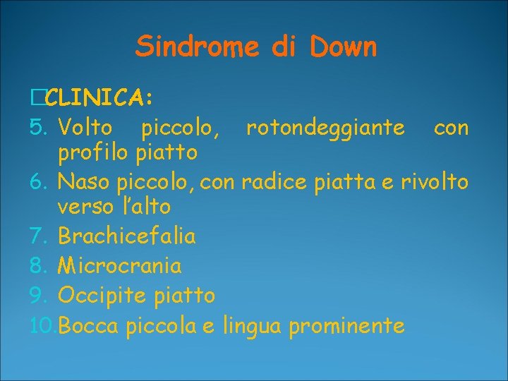 Sindrome di Down �CLINICA: 5. Volto piccolo, rotondeggiante con profilo piatto 6. Naso piccolo,