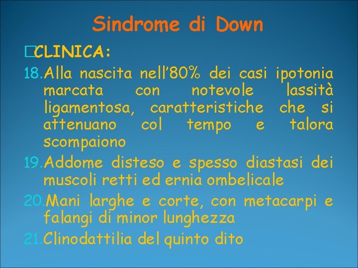 Sindrome di Down �CLINICA: 18. Alla nascita nell’ 80% dei casi ipotonia marcata con