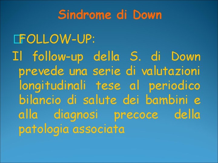 Sindrome di Down �FOLLOW-UP: Il follow-up della S. di Down prevede una serie di