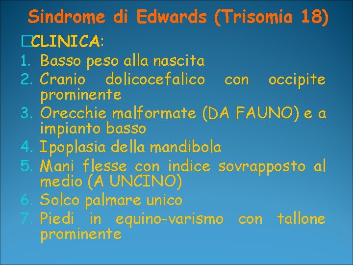 Sindrome di Edwards (Trisomia 18) �CLINICA: 1. Basso peso alla nascita 2. Cranio dolicocefalico