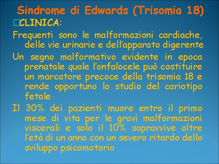 Sindrome di Edwards (Trisomia 18) �CLINICA: Frequenti sono le malformazioni cardiache, delle vie urinarie