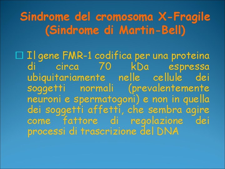 Sindrome del cromosoma X-Fragile (Sindrome di Martin-Bell) � Il gene FMR-1 codifica per una