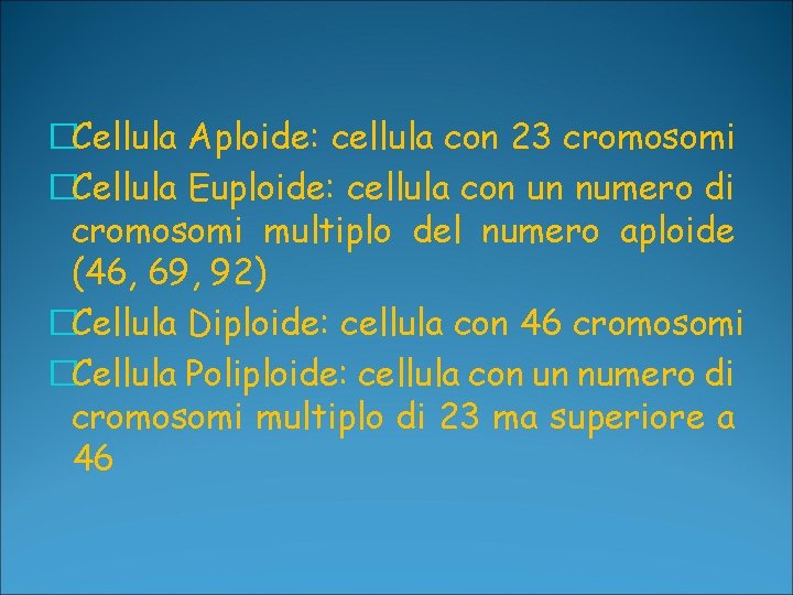 �Cellula Aploide: cellula con 23 cromosomi �Cellula Euploide: cellula con un numero di cromosomi