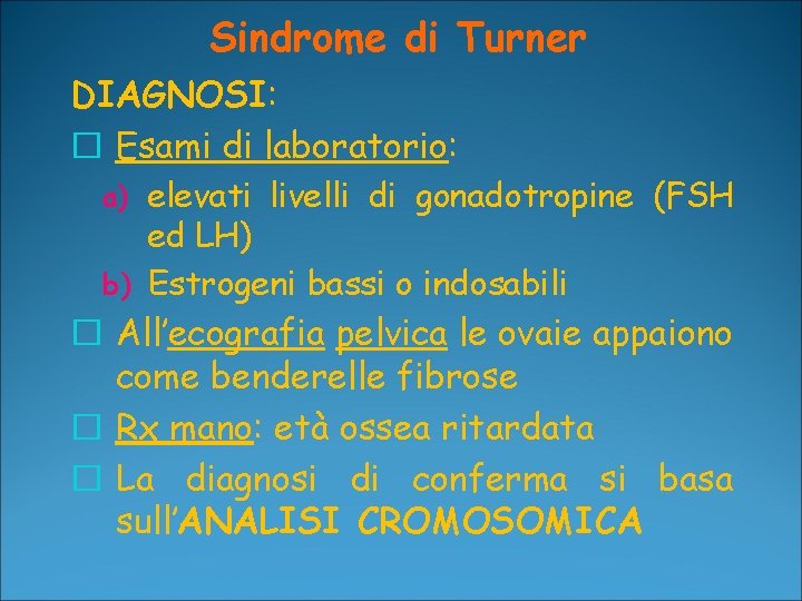 Sindrome di Turner DIAGNOSI: � Esami di laboratorio: a) elevati livelli di gonadotropine (FSH