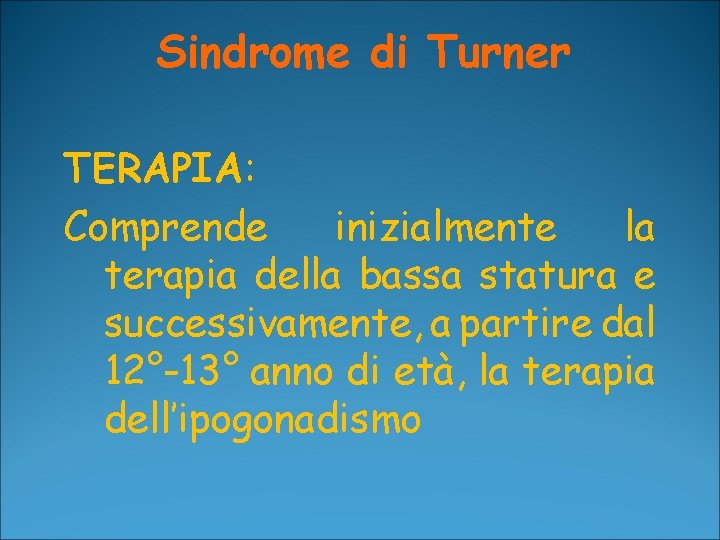 Sindrome di Turner TERAPIA: Comprende inizialmente la terapia della bassa statura e successivamente, a
