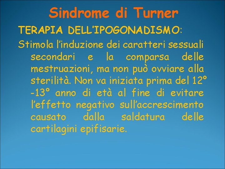 Sindrome di Turner TERAPIA DELL’IPOGONADISMO: Stimola l’induzione dei caratteri sessuali secondari e la comparsa